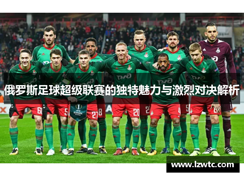 俄罗斯足球超级联赛的独特魅力与激烈对决解析