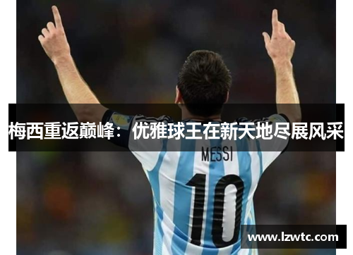 梅西重返巅峰：优雅球王在新天地尽展风采