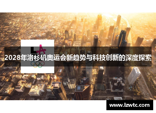 2028年洛杉矶奥运会新趋势与科技创新的深度探索 2028年洛杉矶奥运会新趋势与科技创新的深度探索