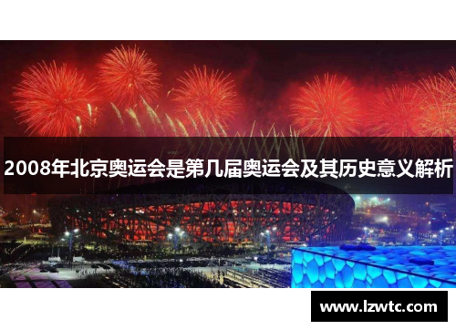 2008年北京奥运会是第几届奥运会及其历史意义解析 2008年北京奥运会是第几届奥运会及其历史意义解析