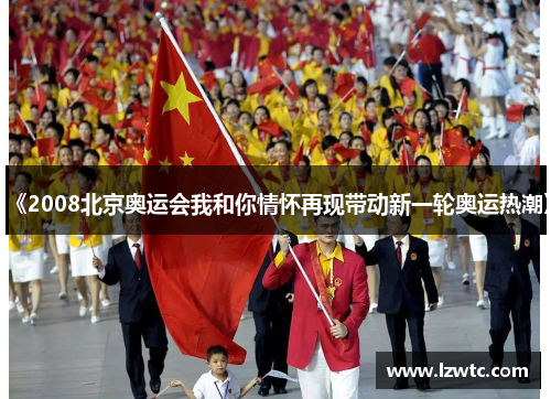 《2008北京奥运会我和你情怀再现带动新一轮奥运热潮》 《2008北京奥运会我和你情怀再现带动新一轮奥运热潮》
